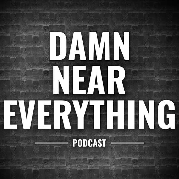 Damn Near Everything Podcast Podcast Artwork Image