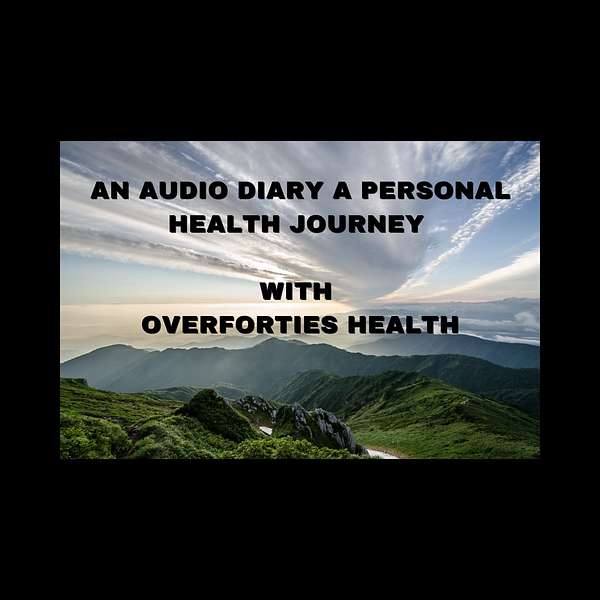 An audio diary- a personal health journey- with over forties health Podcast Artwork Image