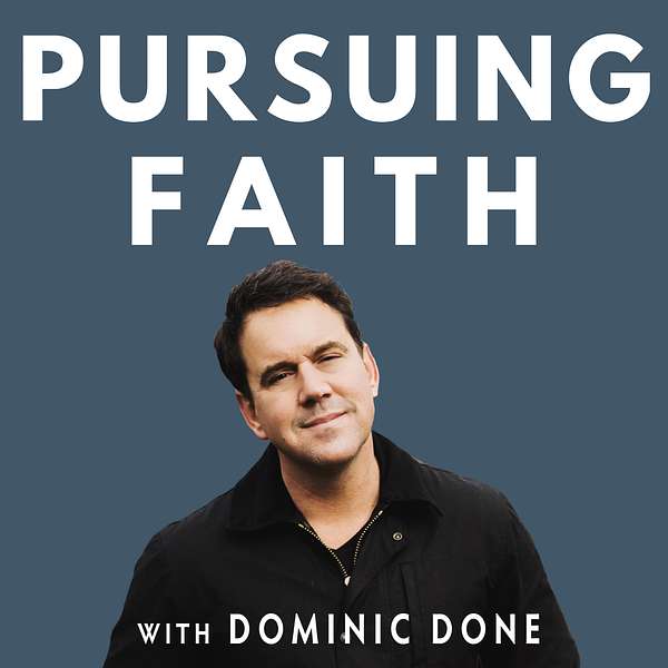 Pursuing Faith with Dominic Done Podcast Artwork Image