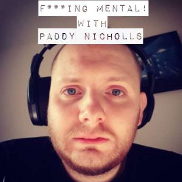 F***ING MENTAL! with Paddy Nicholls Podcast Artwork Image