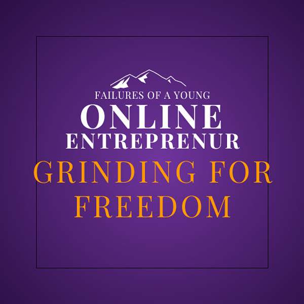 Grinding For Freedom: Failures Of Young Online Entrepreneurs Podcast Artwork Image