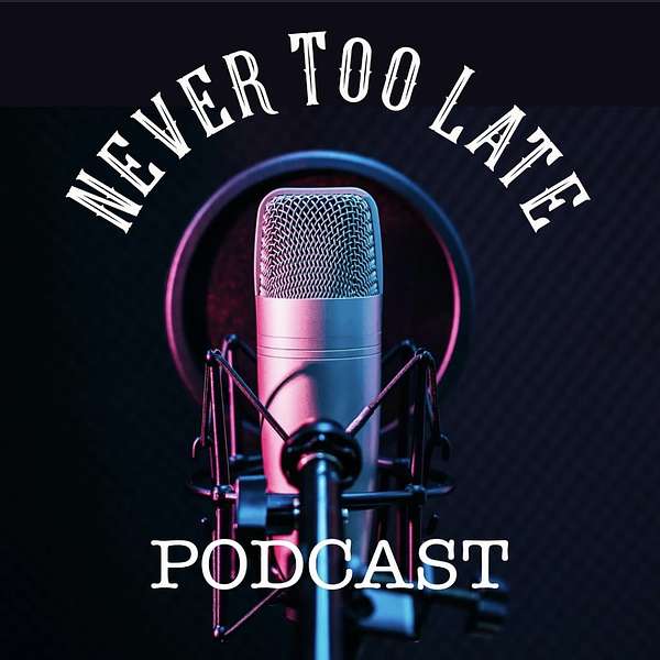 Never Too Late  Podcast Artwork Image