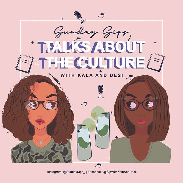 Sunday Sips: Talks About the Culture with Kala and Desi Podcast Artwork Image