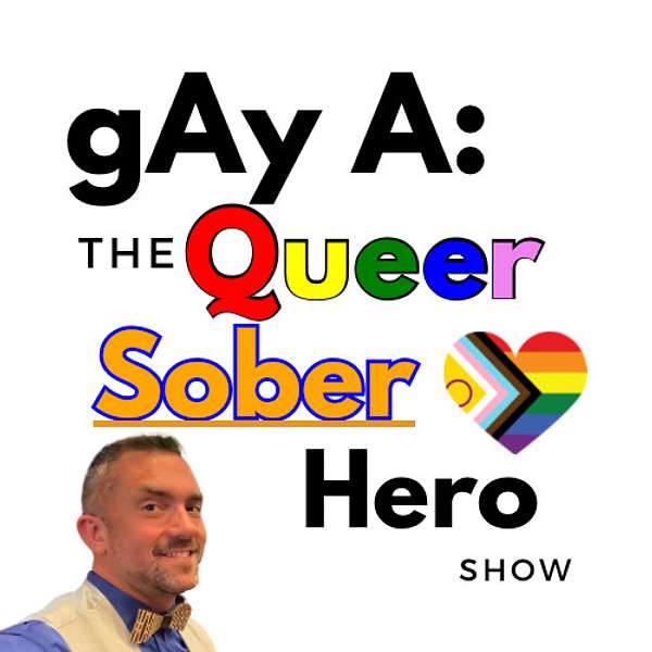 gAy A: The Queer Sober Hero Show Podcast Artwork Image