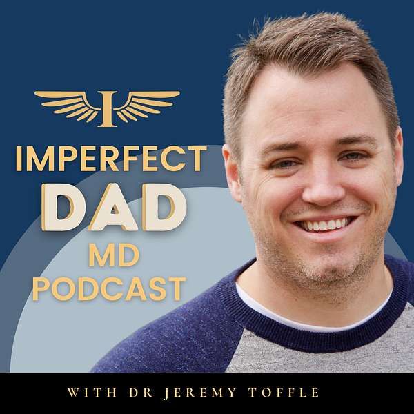 Imperfect Dad MD Podcast with Dr Jeremy Toffle Podcast Artwork Image