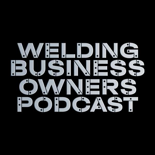 Welding Business Owner Podcast Podcast Artwork Image