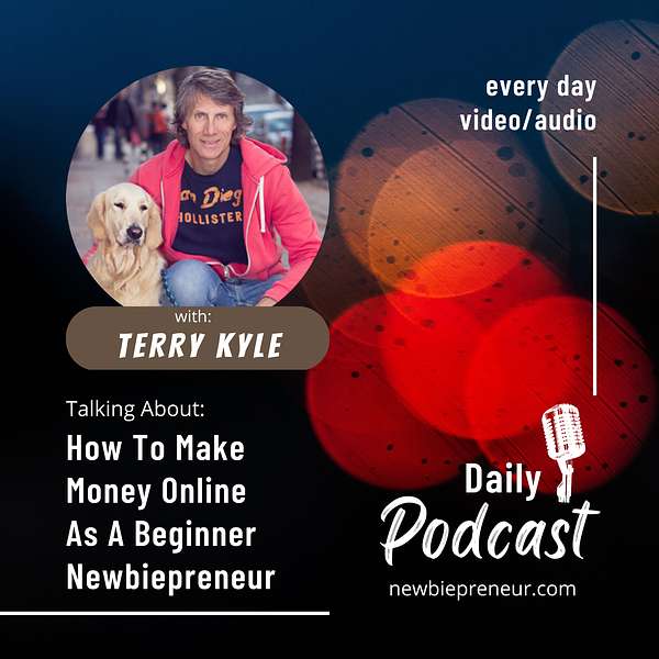 Make Money Online As A Beginner Newbiepreneur With Terry Kyle Podcast Artwork Image