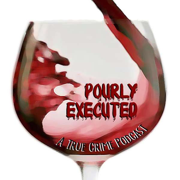 Pourly Executed: A True Crime Podcast Podcast Artwork Image