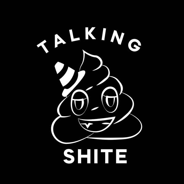 Talking Shite Podcast Podcast Artwork Image