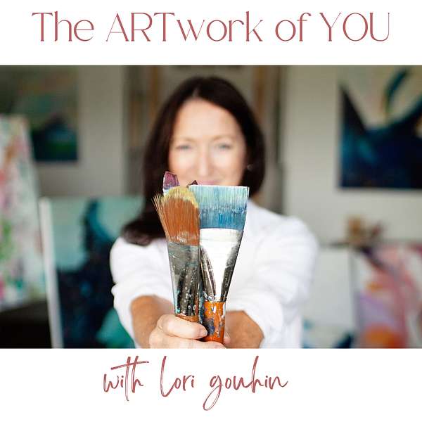 The ARTwork of YOU with Lori Gouhin Podcast Artwork Image