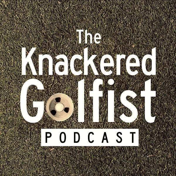 The Knackered Golfist Podcast Podcast Artwork Image