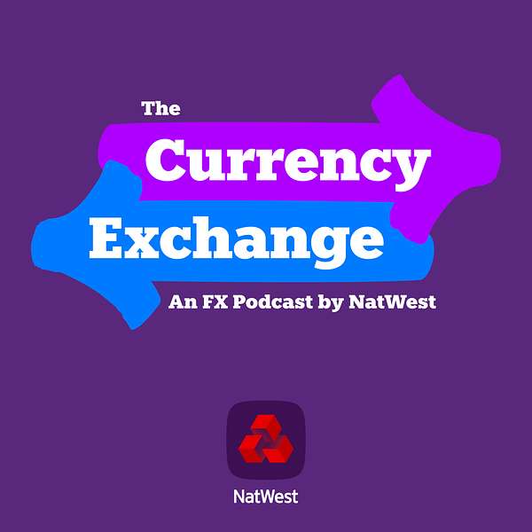 The Currency Exchange - An FX Podcast by NatWest Podcast Artwork Image