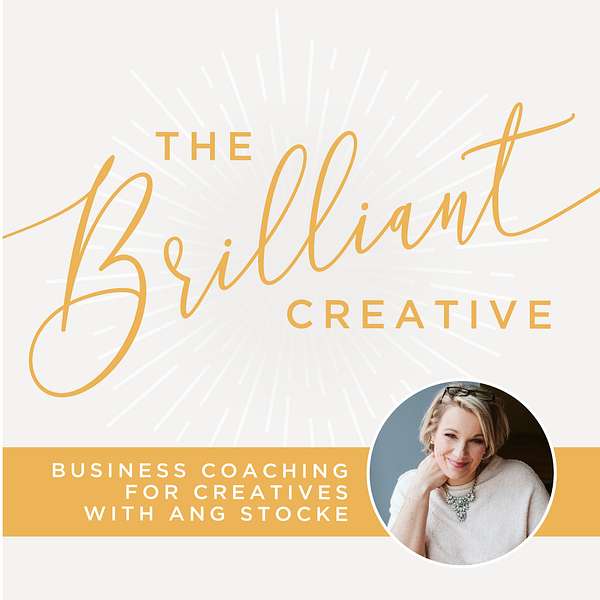 The Brilliant Creative, Business Coaching for Creatives with Ang Stocke Podcast Artwork Image