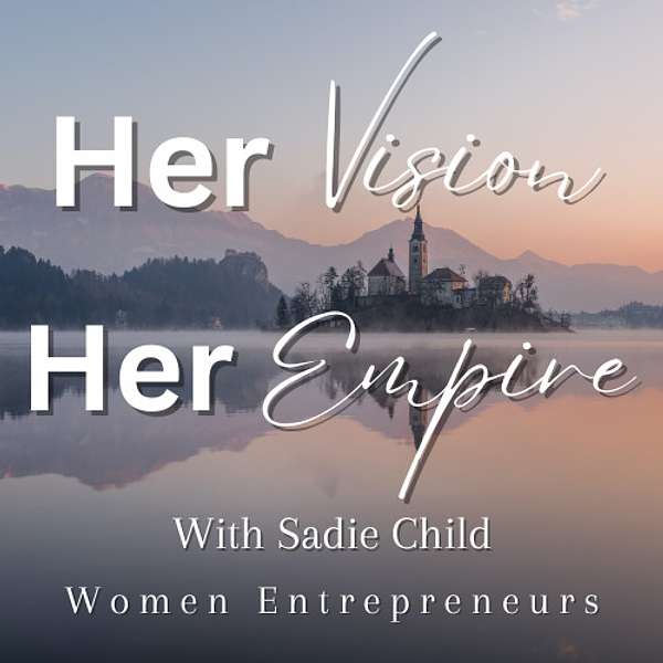 Her Vision, Her Empire: Women Entrepreneurs Podcast Artwork Image