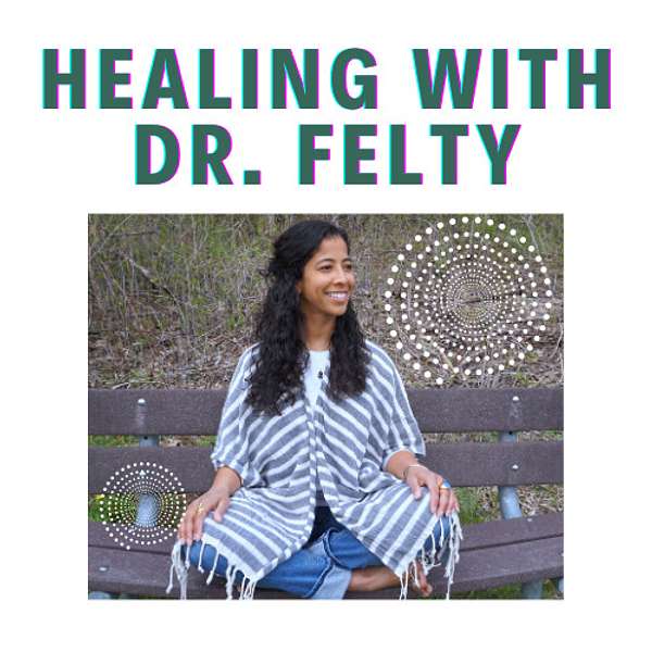 Healing With Dr. Felty  Podcast Artwork Image