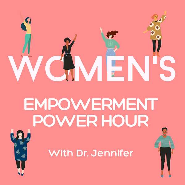 Women's Empowerment Power Hour with Dr. Jennifer Podcast Artwork Image