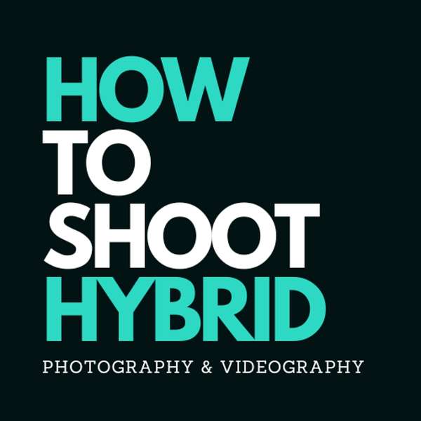 How to Shoot Hybrid - Photography & Videography Podcast Artwork Image