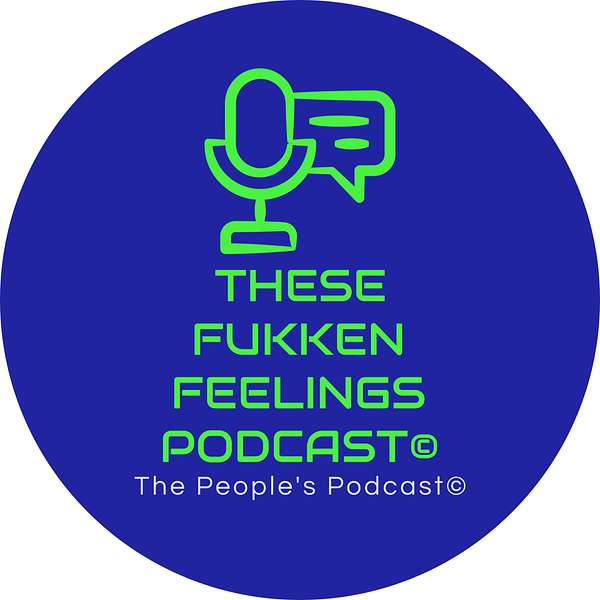 These Fukken Feelings Podcast© Podcast Artwork Image