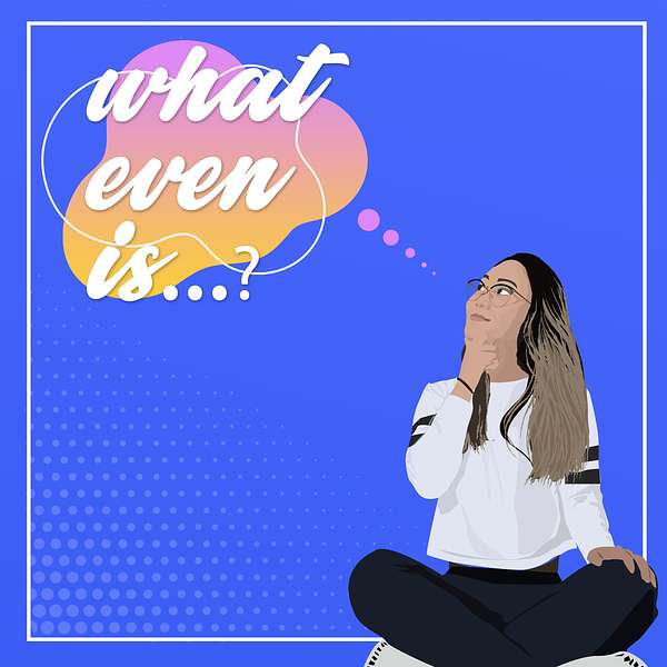 What Even Is...? Podcast Artwork Image