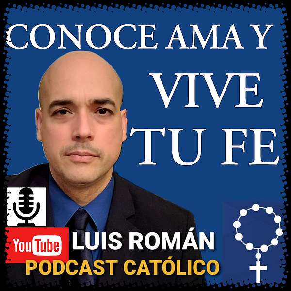 CONOCE AMA Y VIVE TU FE con Luis Román  Podcast Artwork Image