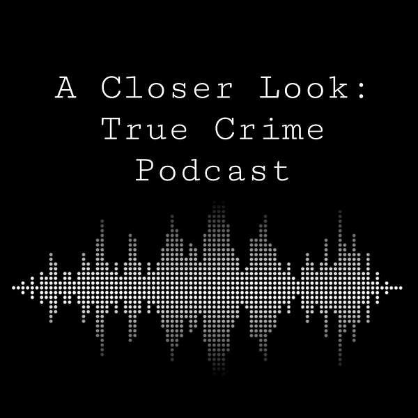 A Closer Look: True Crime Podcast Podcast Artwork Image