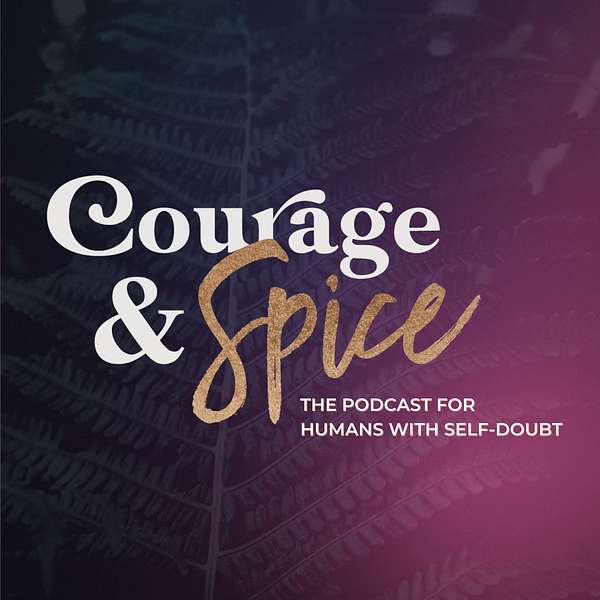 Courage and Spice: the podcast for humans with Self-doubt Podcast Artwork Image