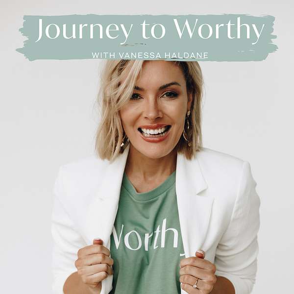 Journey To Worthy - with Vanessa Haldane Podcast Artwork Image