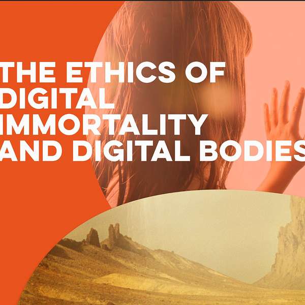 The Ethics of Digital Immortality and Digital Bodies Podcast Artwork Image