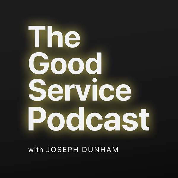 The Good Service Podcast with Joseph Dunham Podcast Artwork Image