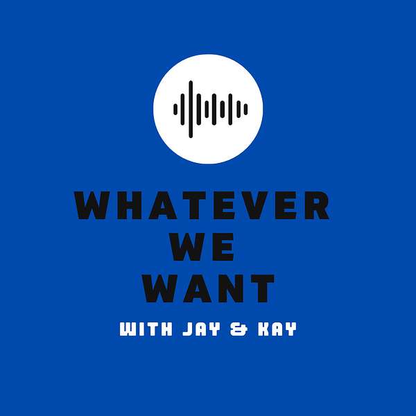 Whatever We Want with Jay & Kay Podcast Artwork Image