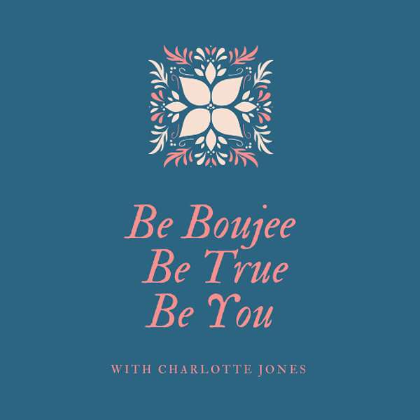 Be Boujee Be True Be You Podcast Artwork Image