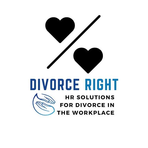 Divorce Right: HR Solutions For Divorce In The Workplace Podcast Artwork Image