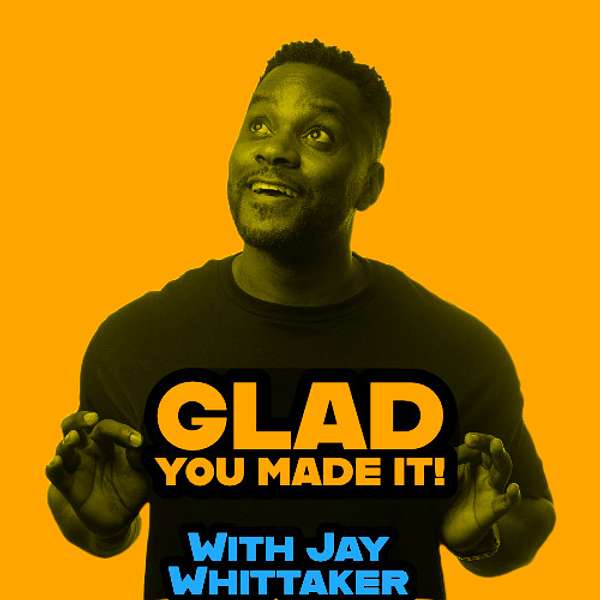 Glad You Made It! with Jay Whittaker Podcast Artwork Image