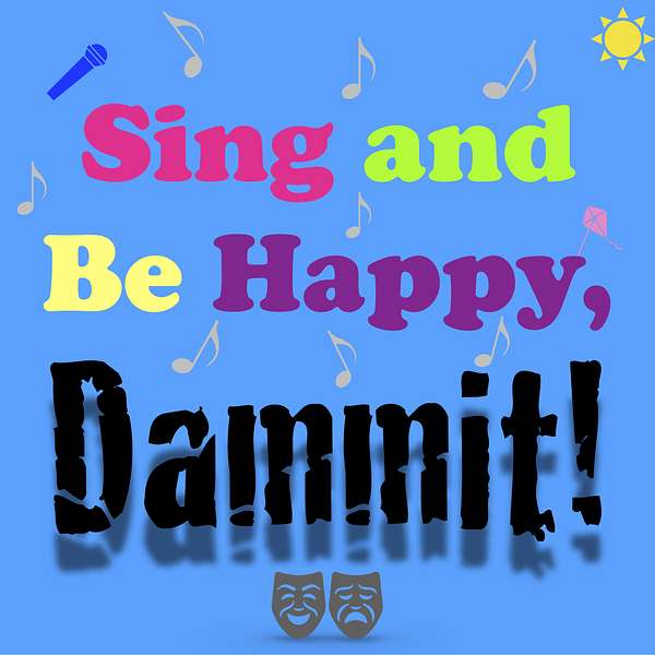 Sing and Be Happy, Dammit! Podcast Artwork Image