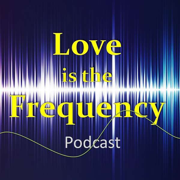 Love is the Frequency! Podcast Artwork Image
