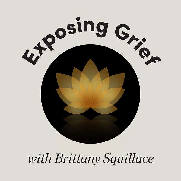 Exposing Grief with Brittany Squillace  Podcast Artwork Image