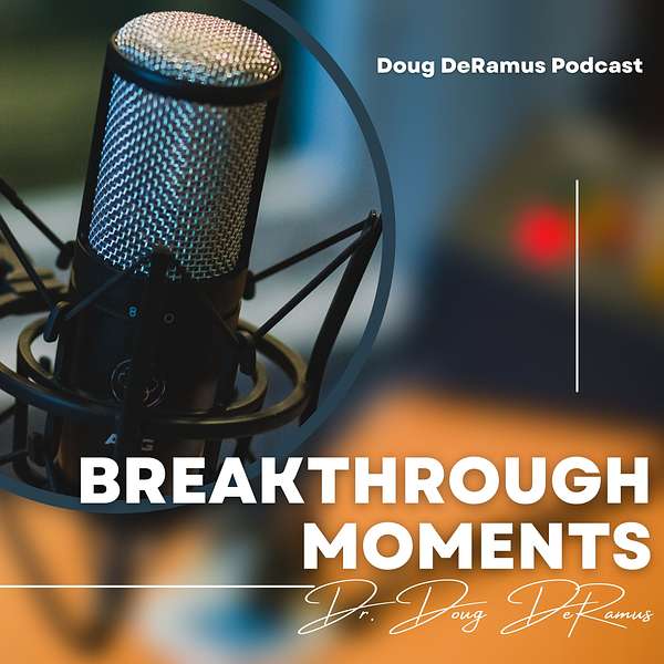 "Breakthrough Moments" with Dr. Doug DeRamus Podcast Artwork Image