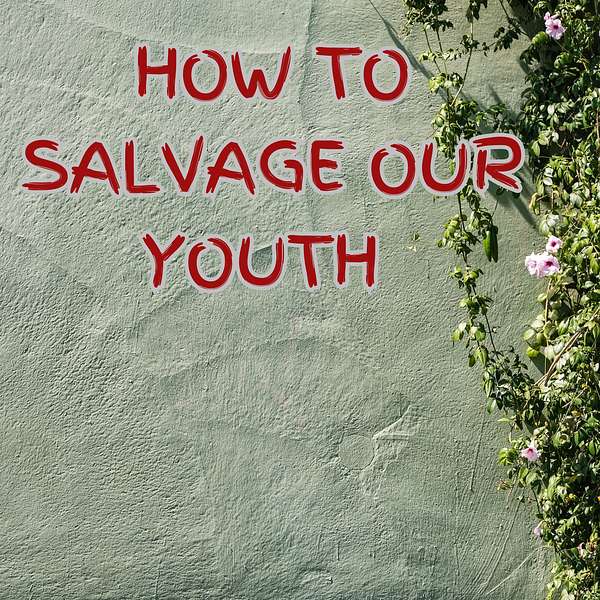 How to salvage our Youth Podcast Podcast Artwork Image
