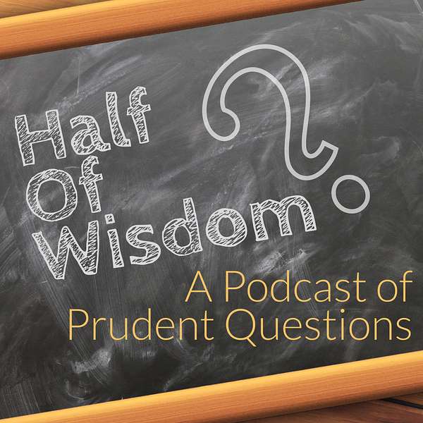 Half of Wisdom: A Podcast of Prudent Questions Podcast Artwork Image
