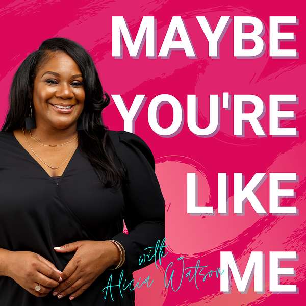 Maybe You're Like Me with Alicia Watson Podcast Artwork Image