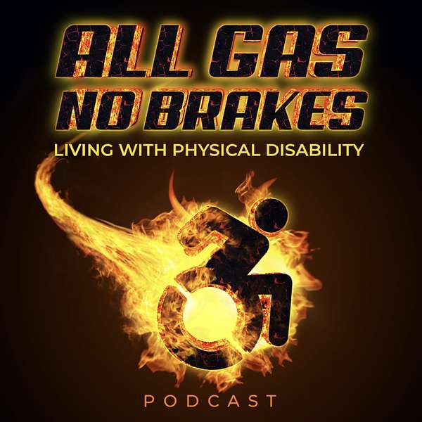 All Gas No Brakes Living With Physical Disability Podcast Podcast Artwork Image