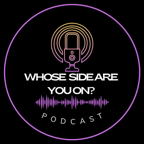 Whose Side Are You On? Podcast !  Podcast Artwork Image