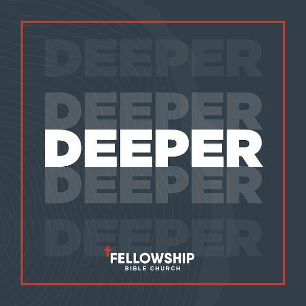 The Deeper Podcast | Fellowship Bible Church Topeka Podcast Artwork Image