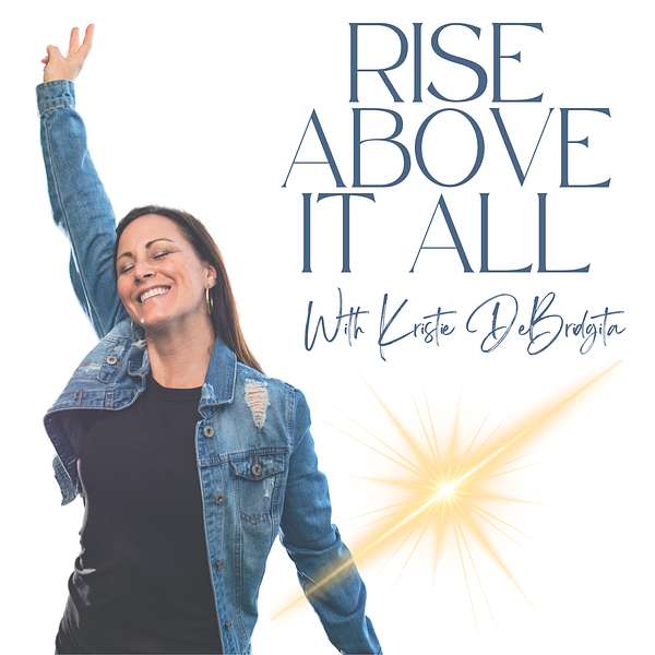 Rise Above it All with Kristie DeBridgita Podcast Artwork Image