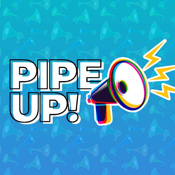 Pipe Up! Podcast Artwork Image