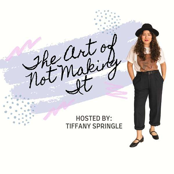 The Art of Not Making It: with Tiffany Springle Podcast Artwork Image
