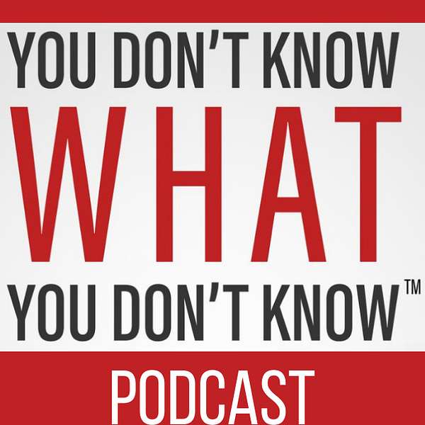 YOU DON'T KNOW WHAT YOU DON'T KNOW Podcast Artwork Image