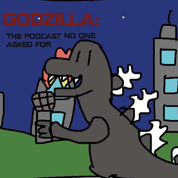 Godzilla: the podcast no one asked for Podcast Artwork Image