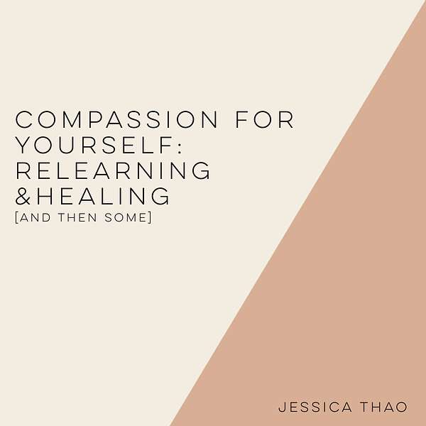 Compassion for Yourself: Relearning and Healing [and then some] Podcast Artwork Image