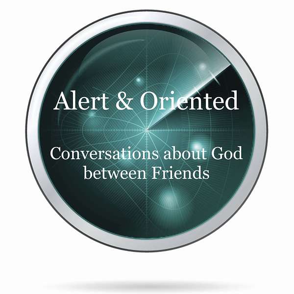 Alert & Oriented: Conversations about God between Friends Podcast Artwork Image